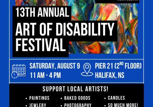 Poster for the 13th Annual Art of Disability Festival hosted by Independent Living Nova Scotia