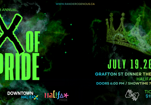 Image shows black and green smokey background with a crown that reads X of Pride with information about the event - July 19 2026, Grafton Street Dinner Theatre, Halifax NS, doors 6pm show 7, tickets $15-$25 with an ASL interpretation symbol and sponsor logos from Halifax Pride, Downtown Halifax, and Grafton Street Dinner Theatre. 